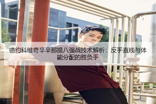 德约科维奇辛辛那提八强战技术解析：反手直线与体能分配的胜负手